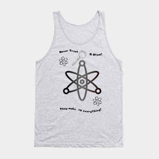 Never trust an atom. They make up everything Tank Top